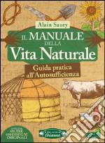 Il manuale della vita naturale. Guida pratica all'autosufficienza libro