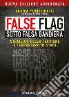 False flag. Sotto falsa bandiera. Strategia della tensione e terrorismo di Stato. Nuova ediz. libro