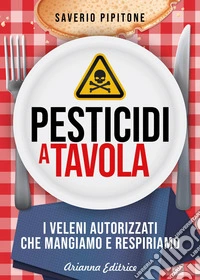 Pesticidi a tavola. I veleni autorizzati che mangiamo e respiriamo