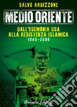 Medio Oriente. Vol. 1: Dall'egemonia USA alla resistenza islamica (1945-2006) libro