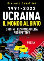 1991-2022. Ucraina. Il mondo al bivio. Origini, responsabilità, prospettive libro
