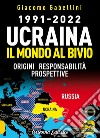 1991-2022. Ucraina. Il mondo al bivio. Origini, responsabilità, prospettive libro