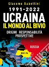 1991-2022. Ucraina. Il mondo al bivio. Origini, responsabilità, prospettive libro