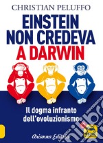 Einstein non credeva a Darwin. Il dogma infranto dell'evoluzionismo libro