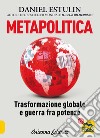 Metapolitica. Trasformazione globale e guerra fra potenze libro di Estulin Daniel