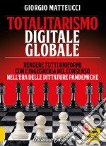 Totalitarismo digitale globale. Sincronizzazione e ingegneria del consenso nell'era delle dittature pandemiche libro