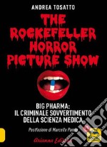 The Rockefeller horror picture show. Big pharma: il criminale sovvertimento della scienza medica libro