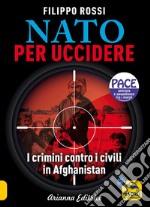 Nato per uccidere. I crimini contro i civili in Afghanistan libro