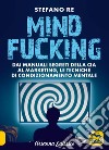 Mindfucking. Dai manuali segreti della CIA al marketing, le tecniche di condizionamento mentale libro di Re Stefano