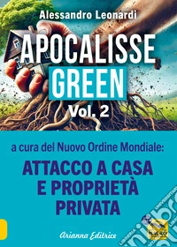 Apocalisse green. Vol. 2: a cura del Nuovo Ordine Mondiale: attacco a casa e proprietà privata libro