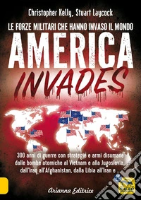 America invades. Le forze militari che hanno invaso il mondo libro