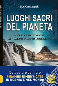 Luoghi sacri del pianeta. Ricerca e meditazioni attraverso quattro continenti libro