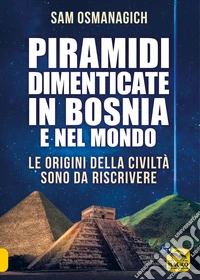Piramidi dimenticate in Bosnia e nel mondo libro