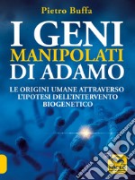 I geni manipolati di Adamo. Le origini umane attraverso l'ipotesi dell'intervento biogenetico libro