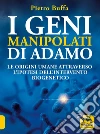 I geni manipolati di Adamo. Le origini umane attraverso l'ipotesi dell'intervento biogenetico libro di Buffa Pietro