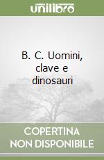 B. C. Uomini, clave e dinosauri