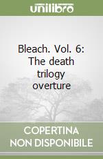 Bleach. Vol. 6: The death trilogy overture libro