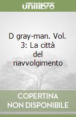 D gray-man. Vol. 3: La città del riavvolgimento libro