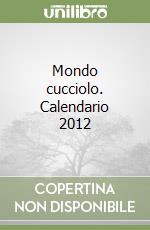 Mondo cucciolo. Calendario 2012 libro