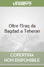 Oltre l'Iraq da Bagdad a Teheran