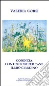 Comincia con un fiore per caso il mio giardino libro