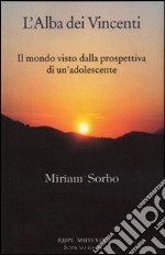 L'alba dei vincenti. Il mondo visto dalla prospettiva di un'adolescente libro