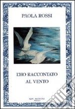 L'ho raccontato al vento libro