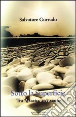 Sotto la superficie. Tra passato e presence libro