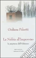 La nebbia all'improvviso. La prepotenza dell'Alzheimer libro