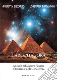 Caro Pitagora. A scuola col maestro Pitagora e il miracolo della conoscenza libro