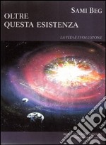 Oltre questa esistenza libro