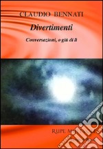 Divertimenti. Conversazioni, o giù di lì