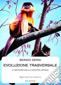 Evoluzione trasversale. Il mistero della nostra genesi libro