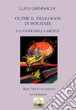 Oltre il dia-logos di Socrate. I luoghi della mente libro