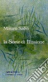 La sorte di illusione libro di Salvi Mauro