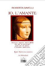 Io, l'amante. Pensieri segreti della puta che amò un principe, posò per un genio. E divenne immortale libro