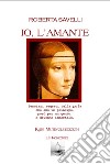 Io, l'amante. Pensieri segreti della puta che amò un principe, posò per un genio. E divenne immortale libro