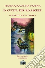 In cucina per rinascere. Le ricette di una filosofa libro