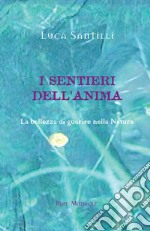 I sentieri dell'anima. La bellezza di guarire nella natura. Ediz. illustrata libro