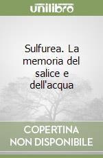 Sulfurea. La memoria del salice e dell'acqua libro