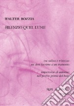 Silenzio quel lume. Sé tristezza allontano non distante