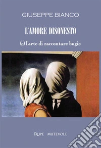 L'amore disonesto. (e) l'arte di raccontare bugie libro