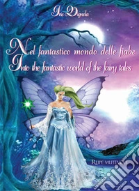 Nel fantastico mondo delle fiabe-Into the fantastic world of the fairy tales. Ediz. illustrata libro