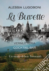 La Buvette. Vermutteria. Cocktail bar. Un modo di bere Vermouth libro