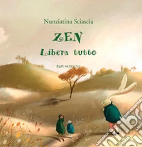 Zen libera tutto. Ediz. illustrata libro