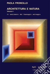 Architettura e natura. Il sentimento del paesaggio selvaggio. Vol. 4 libro