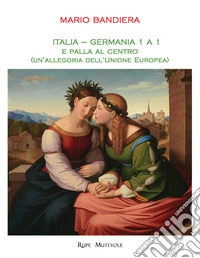 Italia-Germania 1 a 1 e palla al centro (un'allegoria dell'Unione Europea) libro