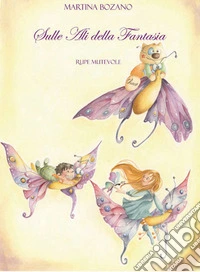 Sulle ali della fantasia. Ediz. illustrata libro