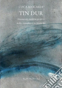 Tin dur. Romanzo autobiografico sulla malattia e la rinascita. Nuova ediz. libro