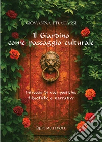 Il giardino come passaggio culturale. Intreccio di voci poetiche, filosofiche e narrative libro